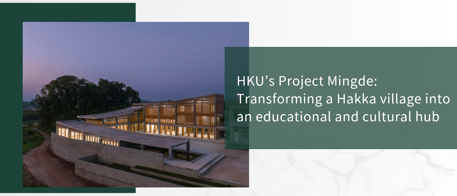 HKU’s Project Mingde: Transforming a Hakka Village into an Educational and Cultural Hub